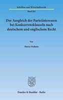 Der Ausgleich Der Parteiinteressen Bei Konkurrenzklauseln Nach Deutschem Und Englischem Recht