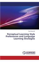 Perceptual Learning Style Preferences and Language Learning Strategies