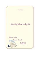 Vierzig Jahre in Lyrik: Sturm-Wind, Trauer-Freude = Leben