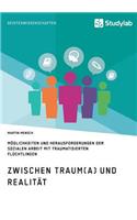 Zwischen Traum(a) und Realität. Möglichkeiten und Herausforderungen der Sozialen Arbeit mit traumatisierten Flüchtlingen