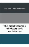 The Eight Volumes of Letters Writ by a Turkish Spy