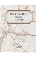 Der Fremdling Oper in 3 Aufzügen
