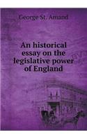 An historical essay on the legislative power of England