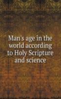 Man's age in the world according to Holy Scripture and science
