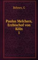 Paulus Melchers, Erzbischof von Koln