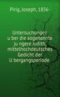 Untersuchungen uber die sogenannte jungere Judith, mittelhochdeutsches Gedicht der Ubergangsperiode