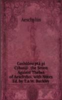 Gashulou pta pi Cybas@. the Seven Against Thebes of Aeschylus, with Notes Ed. by T.a.W. Buckley.
