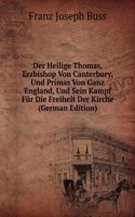 Der Heilige Thomas, Erzbishop Von Canterbury, Und Primas Von Ganz England, Und Sein Kampf Fur Die Freiheit Der Kirche (German Edition)