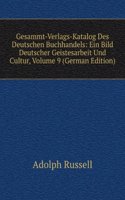 Gesammt-Verlags-Katalog Des Deutschen Buchhandels: Ein Bild Deutscher Geistesarbeit Und Cultur, Volume 9 (German Edition)