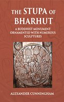 THE STUPA OF BHARHUT A BUDDHIST MONUMENT ORNAMENTED WITH NUMEROUS SCULPTURES