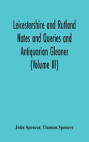 Leicestershire And Rutland Notes And Queries And Antiquarian Gleaner (Volume Iii)