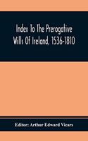 Index To The Prerogative Wills Of Ireland, 1536-1810