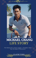 Michael Chang Life Story: The Making Of A Tennis Legend - Triumphs, Trials, And The Spirit Of Resilience