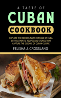 Taste of Cuban Cookbook: Explore the Rich Culinary Heritage of Cuba with Authentic Recipes and Stories That Capture the Essence of Cuban Cuisine