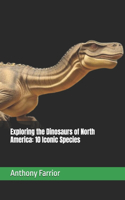 Exploring the Dinosaurs of North America: 10 Iconic Species