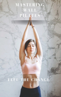 Mastering Wall Pilates - Feel The Change