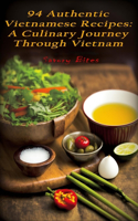 94 Authentic Vietnamese Recipes: A Culinary Journey Through Vietnam