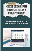 Cricut Design Space Advanced Hacks & Project Designs: Making Money With Your Cricut Machine: How To Maintain Your Cricut Machine