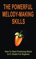 Powerful Melody-Making Skills: How To Start Producing Music In FL Studio For Beginner: How To Make A Melody From A Chord Progression