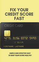 Fix Your Credit Score Fast: Simple And Effective Way To Keep Your Score Healthy: Build Credit Score Quickly