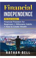 Financial Independence: This Book Includes: Financial Freedom for Beginners + Millionaire Habits + How to Create Wealth