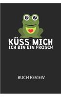 Küss mich ich bin ein Frosch - Buch Review: Arbeitsbuch, um deine Lieblingsbücher zu bewerten und dauerhaft festzuhalten!