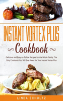 Instant Vortex Plus Cookbook: Delicious and Easy-to-Follow Recipes for the Whole Family. The Only Cookbook You Will Ever Need for Your Instant Vortex Plus