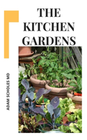 Kitchen Gardens: Everything You Need To Kmow On Turning Your Home To a Year Round Vegetable Garden and Growing Fruits.