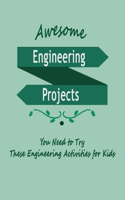 Awesome Engineering Projects: You Need to Try These Engineering Activities for Kids: Awesome Engineering Projects