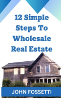 12 Simple Steps To Wholesale Real Estate