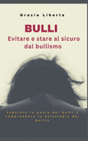 Bulli: evitare e stare al sicuro dal bullismo: Superare la paura dei bulli e comprendere la psicologia dei bulli