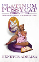 Platinum Pussycat Chronicles: The Healing Journey of a Super Juicy Girl