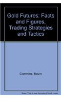 Gold Futures: Facts and Figures, Trading Strategies and Tactics