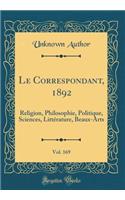 Le Correspondant, 1892, Vol. 169: Religion, Philosophie, Politique, Sciences, Litterature, Beaux-Arts (Classic Reprint): Religion, Philosophie, Politique, Sciences, Litterature, Beaux-Arts (Classic Reprint)