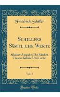 Schillers Sämtliche Werte, Vol. 3: Säkular-Ausgabe; Die Räuber, Fiesco, Kabale Und Liebe (Classic Reprint)
