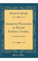 Sermons Preached in Rugby School Chapel: In 1858, 1859, 1860 (Classic Reprint)