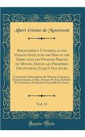 Bibliothèque Universelle des Voyages Effectués par Mer ou par Terre dans les Diverses Parties du Monde, Depuis les Premières Découvertes Jusqu'à Nos Jours, Vol. 11: Contenant la Description des Moeurs, Coutumes, Gouvernements, Cultes, Sciences Et A