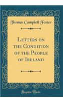 Letters on the Condition of the People of Ireland (Classic Reprint)