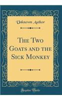 The Two Goats and the Sick Monkey (Classic Reprint)