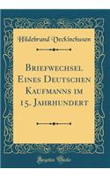 Briefwechsel Eines Deutschen Kaufmanns Im 15. Jahrhundert (Classic Reprint)