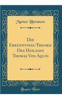 Die Erkenntniss-Theorie Des Heiligen Thomas Von Aquin (Classic Reprint)