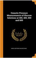 Osmotic Pressure Measurements of Glucose Solutions at 300, 400, 500 and 600