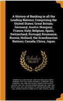 A History of Banking in All the Leading Nations; Comprising the United States; Great Britain; Germany; Austro-Hungary; France; Italy; Belgium; Spain; Switzerland; Portugal; Roumania; Russia; Holland; The Scandinavian Nations; Canada; China; Japan