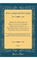 Abrégé de l'Histoire des Révolutions de l'Amérique Méridionale, Depuis les Premières Découvertes par les Européens Jusqu'a Nos Jours, Vol. 2: Pérou, Mexique, Guatimala, Brésil, Vénézuéla, Colombie, Chili, Paraguay, Cuba, Porto-Ricco, Etc., Leurs Re
