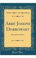 Abbé Joseph Dobrowsky: Biographische Skizze (Classic Reprint)