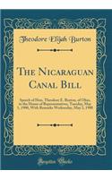 The Nicaraguan Canal Bill: Speech of Hon. Theodore E. Burton, of Ohio, in the House of Representatives, Tuesday, May 1, 1900, with Remarks Wednesday, May 2, 1900 (Classic Reprint)