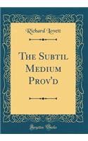 The Subtil Medium Prov'd (Classic Reprint)