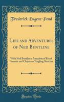 Life and Adventures of Ned Buntline: With Ned Buntline's Anecdote of Frank Forester and Chapter of Angling Sketches (Classic Reprint)