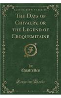 The Days of Chivalry, or the Legend of Croquemitaine (Classic Reprint)