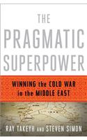 The Pragmatic Superpower - Winning the Cold War in the Middle East